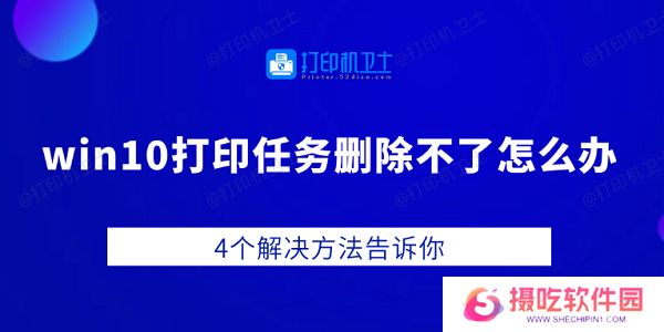 win10打印任务删除不了怎么办 4个解决方法告诉你