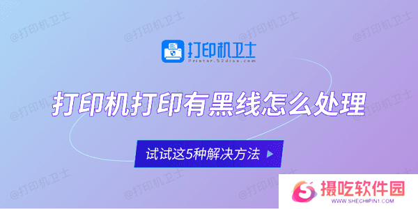 打印机打印有黑线怎么处理 试试这5种解决方法