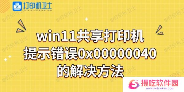 win11共享打印机报错提示错误0x00000040解决方法