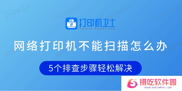 网络打印机不能扫描怎么办 5个排查步骤轻松解决