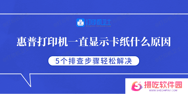 惠普打印机一直显示卡纸什么原因 5个排查步骤轻松解决