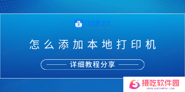 怎么添加本地打印机？详细教程分享